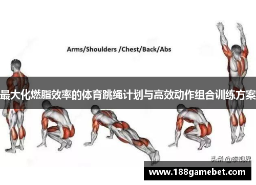 最大化燃脂效率的体育跳绳计划与高效动作组合训练方案